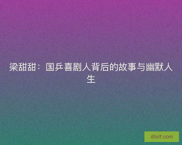 梁甜甜：国乒喜剧人背后的故事与幽默人生