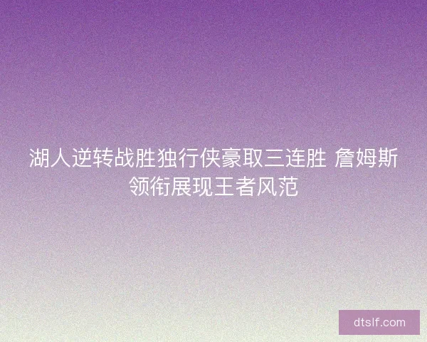 湖人逆转战胜独行侠豪取三连胜 詹姆斯领衔展现王者风范